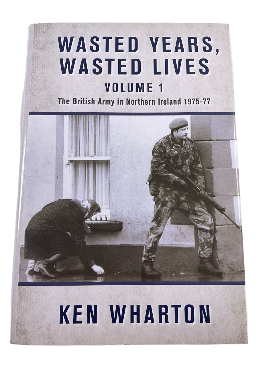 British Army Northern Ireland Wasted Years Wasted Lives Vol 1 HC Reference Book British Army Northern Ireland Wasted Years Wasted Lives Vol 1 HC Reference Book