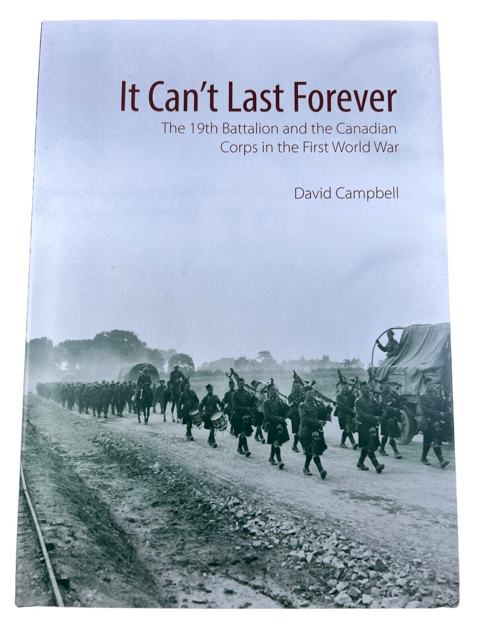 WW1 Canadian CEF 19th Battalion It Cant Last Forever HC Reference Book WW1 Canadian CEF 19th Battalion It Cant Last Forever HC Reference Book