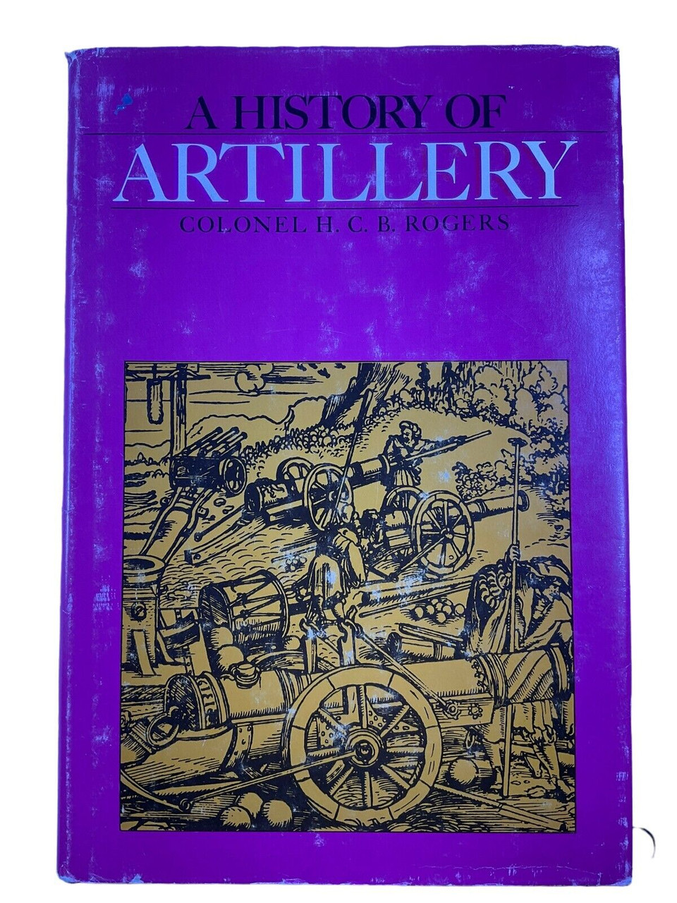 A History of Artillery Colonel HCB Rogers Hardcover Reference Book A History of Artillery Colonel HCB Rogers Hardcover Reference Book