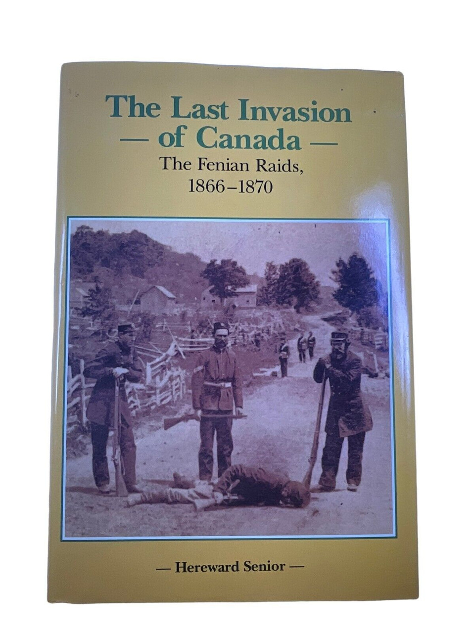 The Last Invasion of Canada The Fenian Raids 1866 to 70 Hardcover Reference Book The Last Invasion of Canada The Fenian Raids 1866 to 70 Hardcover Reference Book