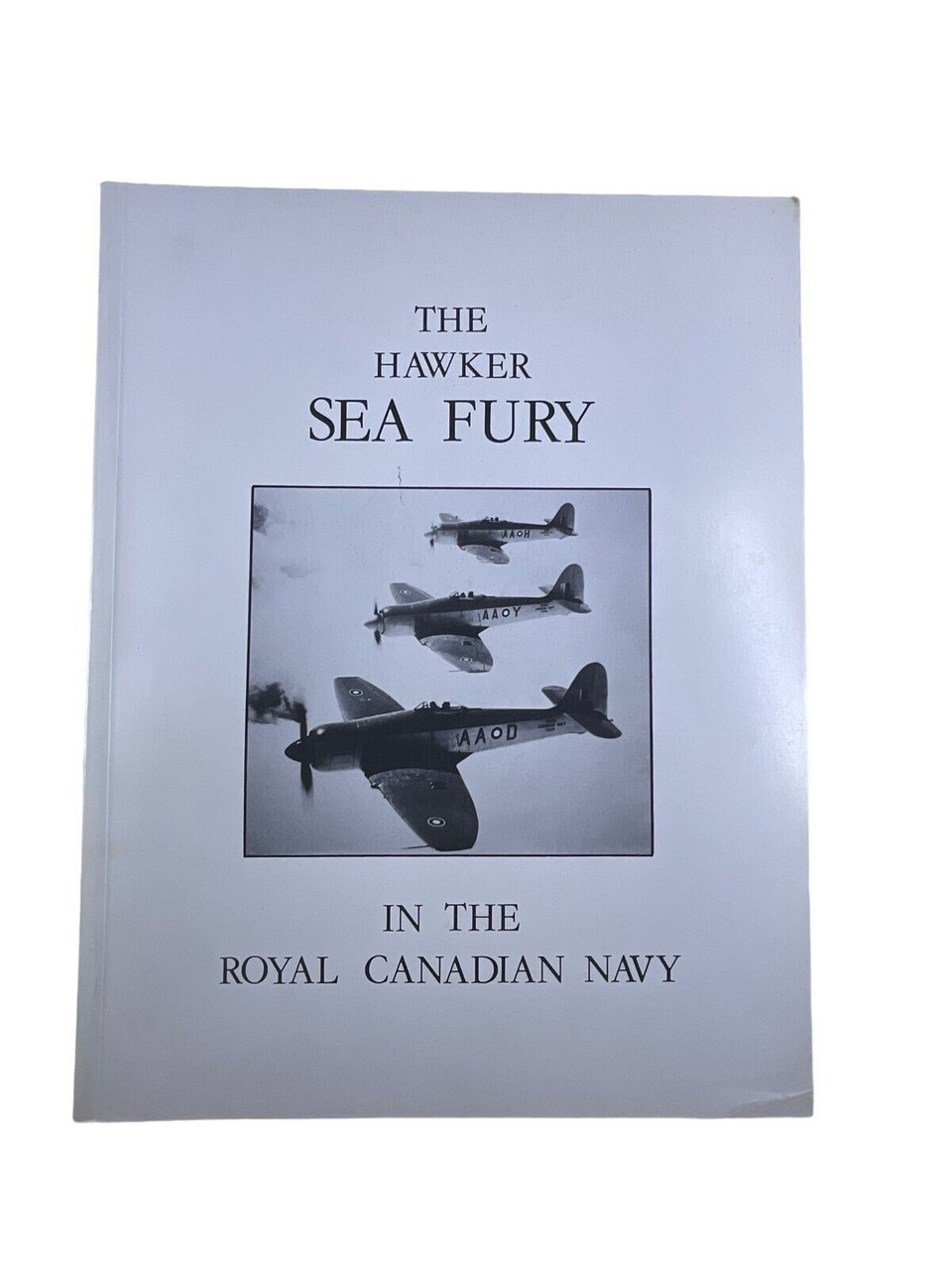 WW2 Canadian Fleet Air Arm Hawker Sea Fury in the RCN Soft Cover Reference Book WW2 Canadian Fleet Air Arm Hawker Sea Fury in the RCN Soft Cover Reference Book
