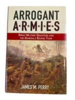 Arrogant Armies Great Military Disasters and The Generals Behind Them Hardcover Reference Book
