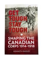 WW1 Canadian CEF Get Tough Stay Tough Shaping The Corps 1914-1918 Book