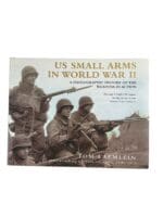 WW2 US Army Small Arms in World War II : A Photographic History Reference Book