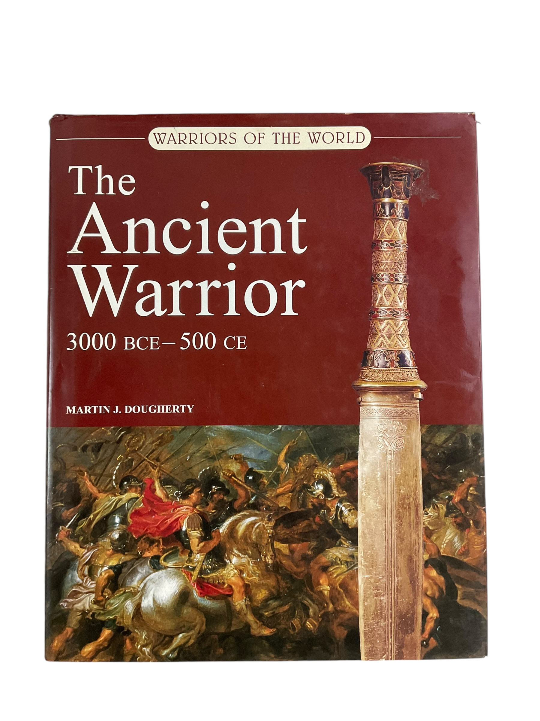 The Ancient Warrior 3000 BCE to 500 CE Warriors of the World Reference Book The Ancient Warrior 3000 BCE to 500 CE Warriors of the World Reference Book
