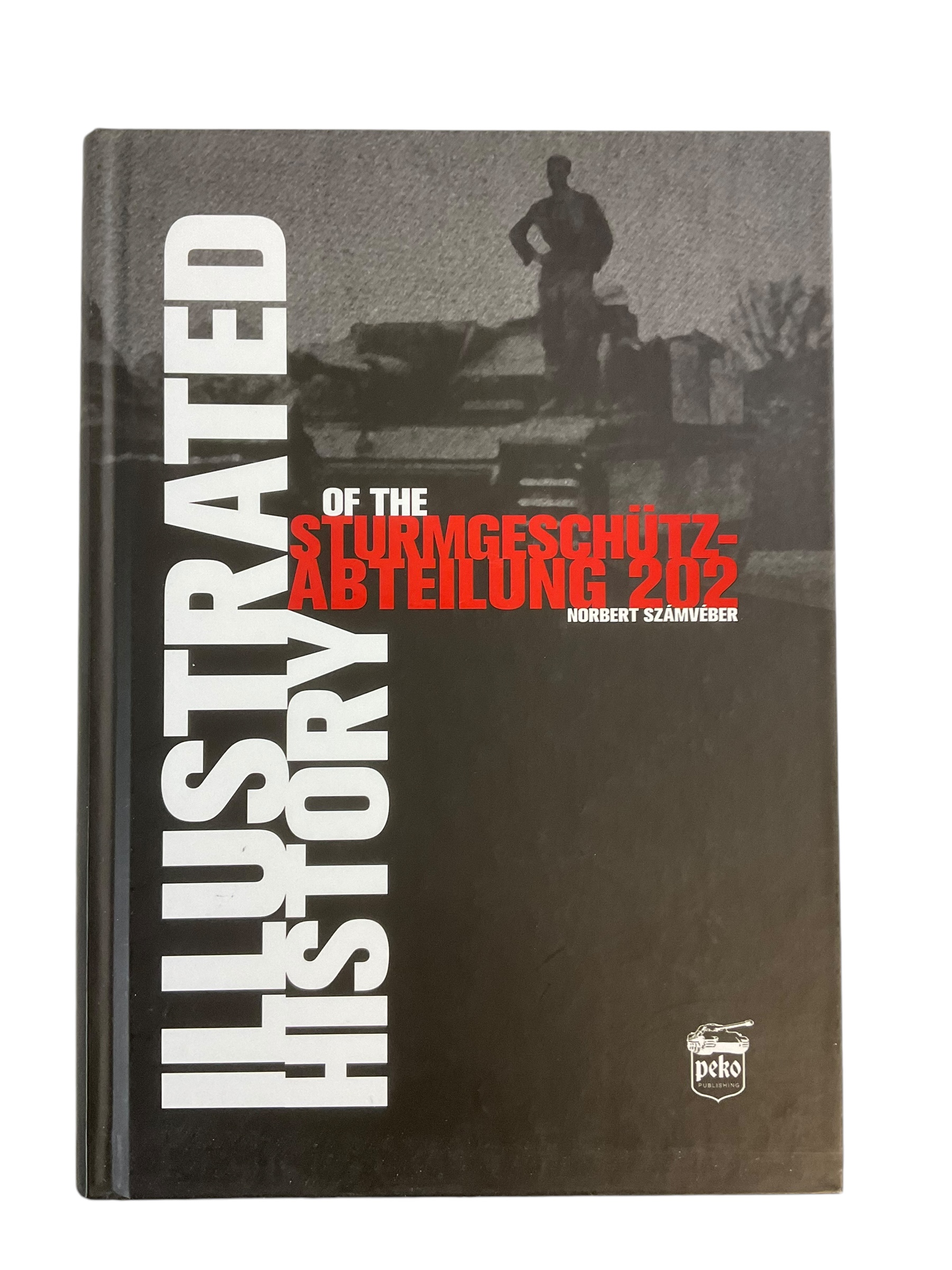 Illustrated History of the Sturmgeschütz-Abteilung 202 Reference Book Illustrated History of the Sturmgeschütz-Abteilung 202 Reference Book