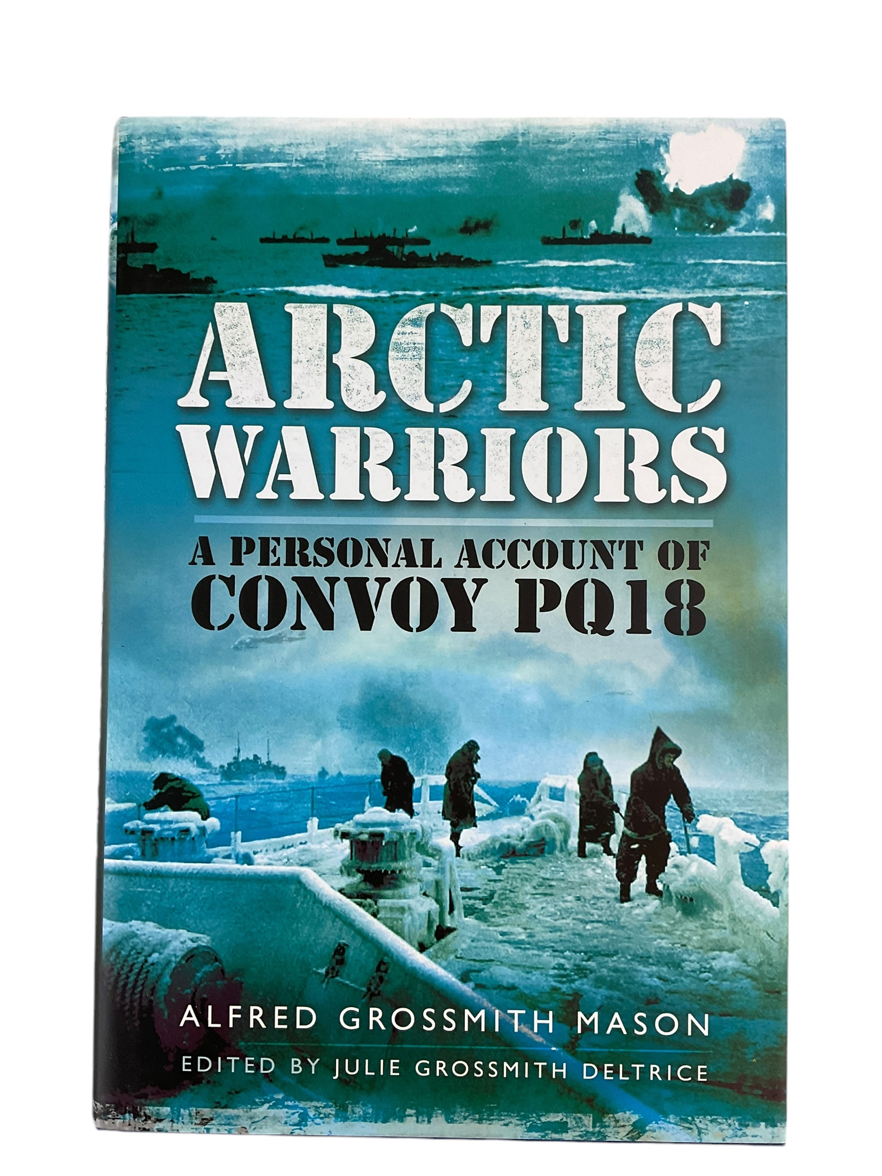 WW2 British Navy Arctic Warriors A Personal Account of Convoy PQ18 Hardcover Reference Book WW2 British Navy Arctic Warriors A Personal Account of Convoy PQ18 Hardcover Reference Book