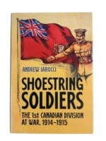 WW1 Canadian CEF Shoestring Soldiers 1st Canadian Division at War 1914 to 1915 New Hardcover Reference Book WW1 Canadian CEF Shoestring Soldiers 1st Canadian Division at War 1914 to 1915 New Hardcover Reference Book