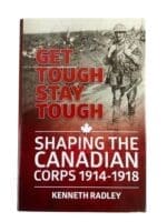 WW1 Canadian CEF Get Tough Stay Tough Shaping the Canadian Corps 1914 to 1919 New Hardcover Reference Book WW1 Canadian CEF Get Tough Stay Tough Shaping the Canadian Corps 1914 to 1919 New Hardcover Reference Book