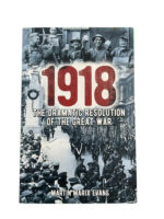 WW1 US British German 1918 The Dramatic Resolution of the Great War Used Softcover Reference Book WW1 US British German 1918 The Dramatic Resolution of the Great War Used Softcover Reference Book