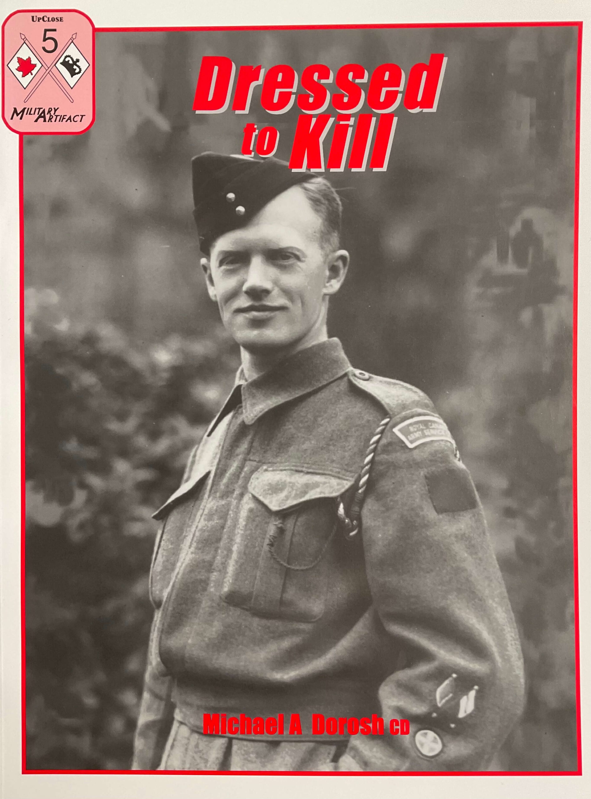 WW2 Canadian Army Dressed to Kill Military Artifact Upclose No 5 Used Softcover Reference Book WW2 Canadian Army Dressed to Kill Military Artifact Upclose No 5 Used Softcover Reference Book